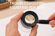 Guide to Fountain Pen Nibs: Troubleshooting Tips and Tricks