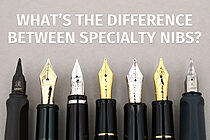 What’s the Difference Between Specialty Nibs?