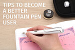 10 Tips to Become a Better Fountain Pen User
